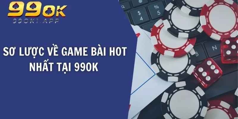 Sơ lược về game bài hot nhất tại 99OK